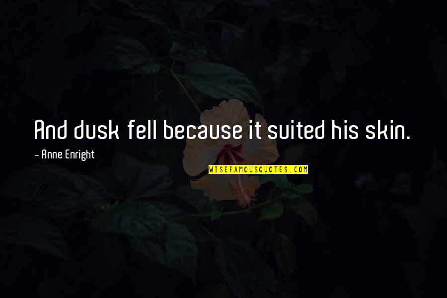 Suited Quotes By Anne Enright: And dusk fell because it suited his skin.