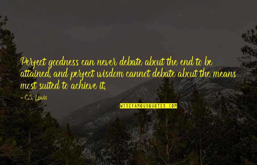 Suited Quotes By C.S. Lewis: Perfect goodness can never debate about the end Suited Quotes By C.S. Lewis: Perfect goodness can never debate about the end