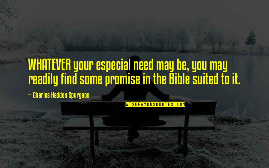 Suited Quotes By Charles Haddon Spurgeon: WHATEVER your especial need may be, you may Suited Quotes By Charles Haddon Spurgeon: WHATEVER your especial need may be, you may