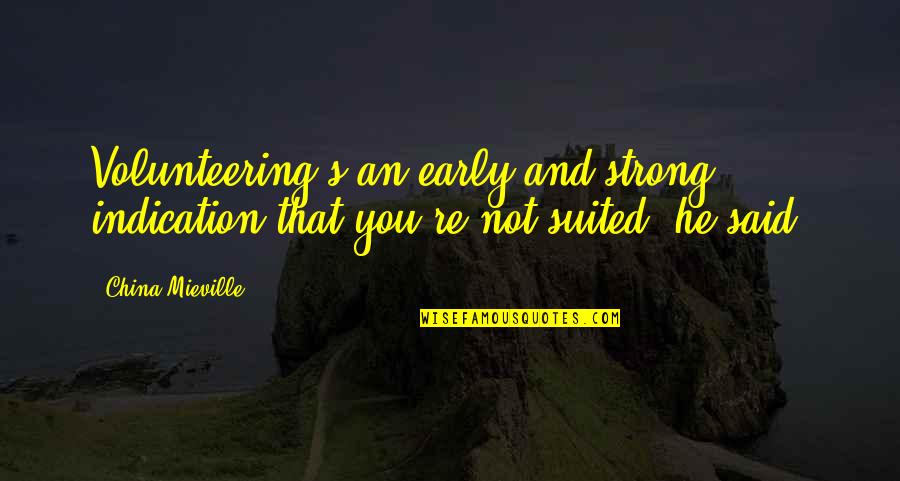 Suited Quotes By China Mieville: Volunteering's an early and strong indication that you're