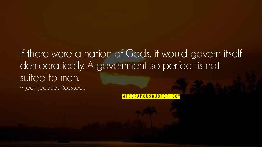 Suited Quotes By Jean-Jacques Rousseau: If there were a nation of Gods, it