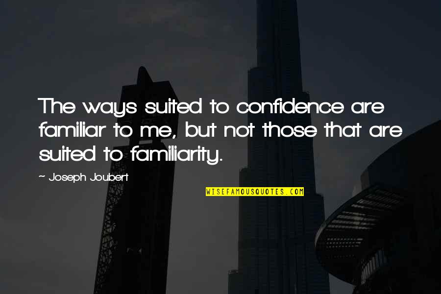 Suited Quotes By Joseph Joubert: The ways suited to confidence are familiar to