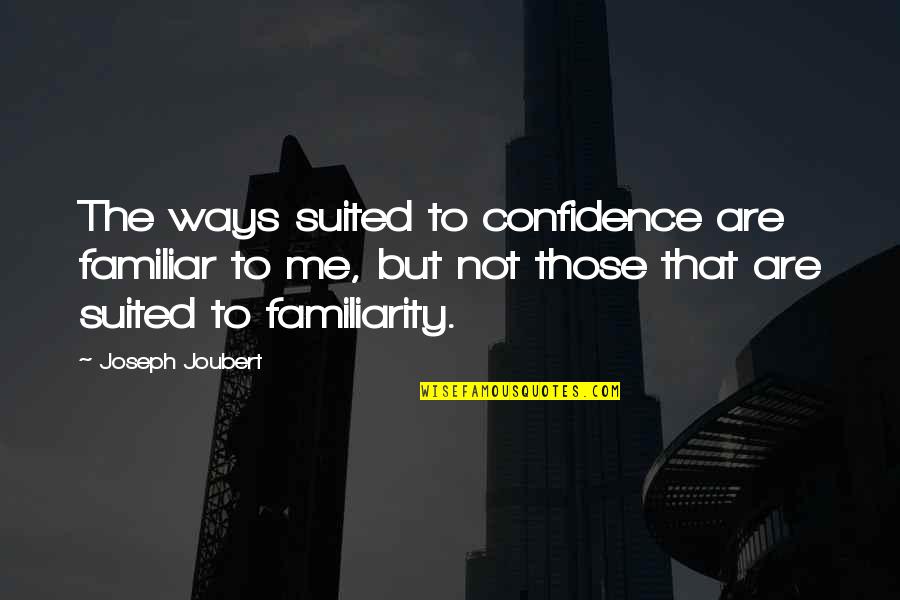 Suited Quotes By Joseph Joubert: The ways suited to confidence are familiar to Suited Quotes By Joseph Joubert: The ways suited to confidence are familiar to