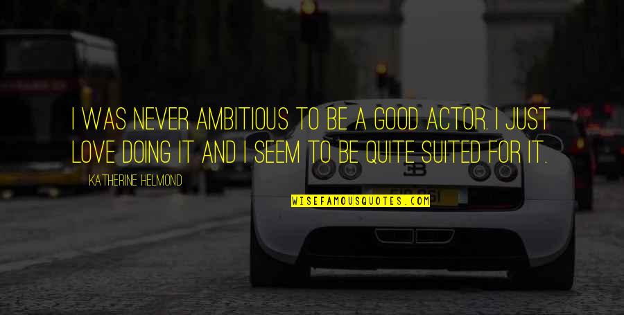 Suited Quotes By Katherine Helmond: I was never ambitious to be a good