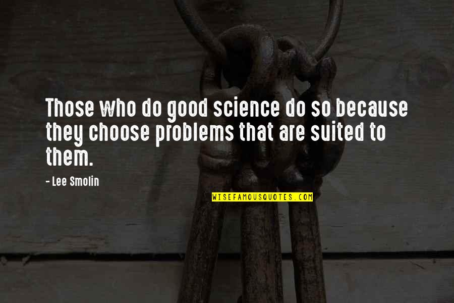 Suited Quotes By Lee Smolin: Those who do good science do so because