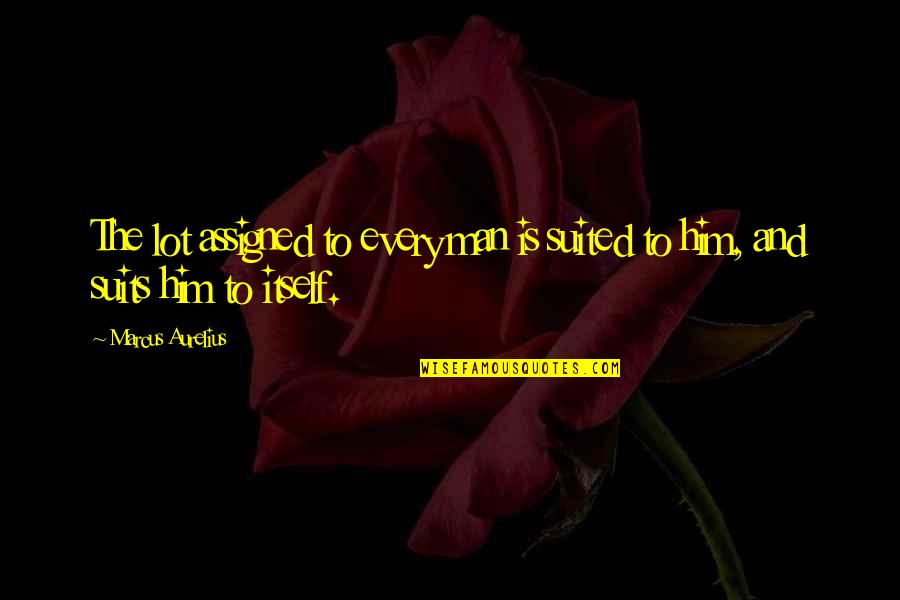 Suited Quotes By Marcus Aurelius: The lot assigned to every man is suited Suited Quotes By Marcus Aurelius: The lot assigned to every man is suited