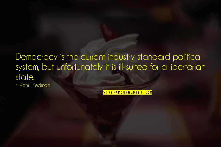 Suited Quotes By Patri Friedman: Democracy is the current industry standard political system,