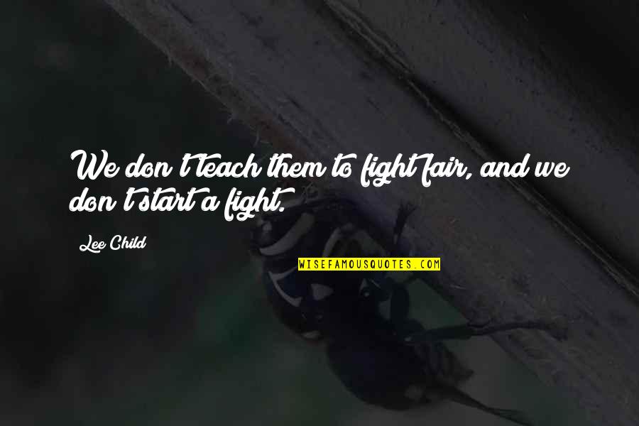 Suited Up Man Quotes By Lee Child: We don't teach them to fight fair, and