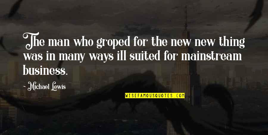 Suited Up Man Quotes By Michael Lewis: The man who groped for the new new