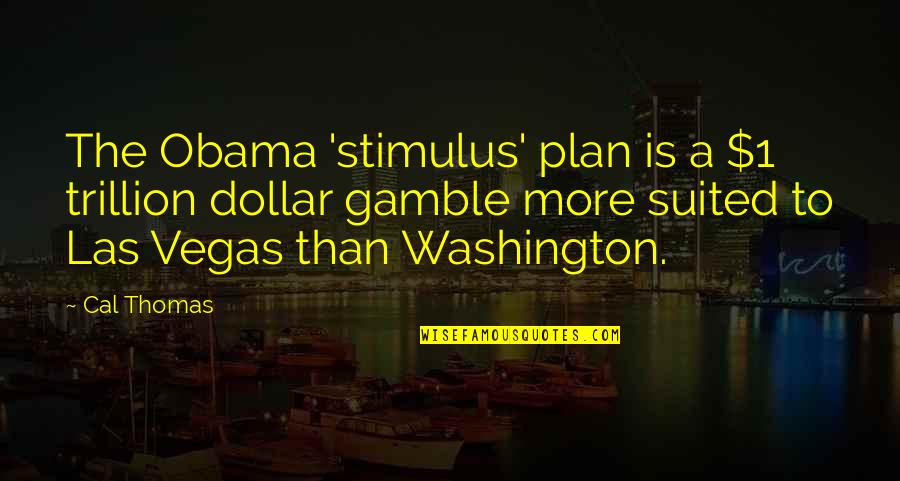 Suited Up Quotes By Cal Thomas: The Obama 'stimulus' plan is a $1 trillion