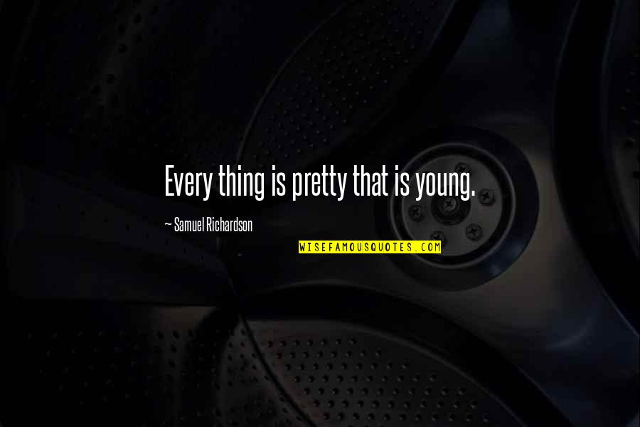 Suiters Distinctive Clothiers Quotes By Samuel Richardson: Every thing is pretty that is young.