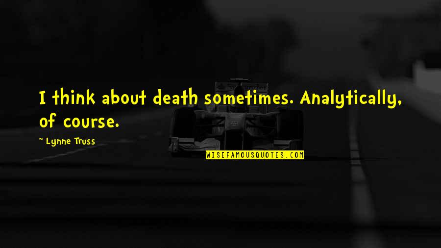 Suites In Las Vegas Quotes By Lynne Truss: I think about death sometimes. Analytically, of course.