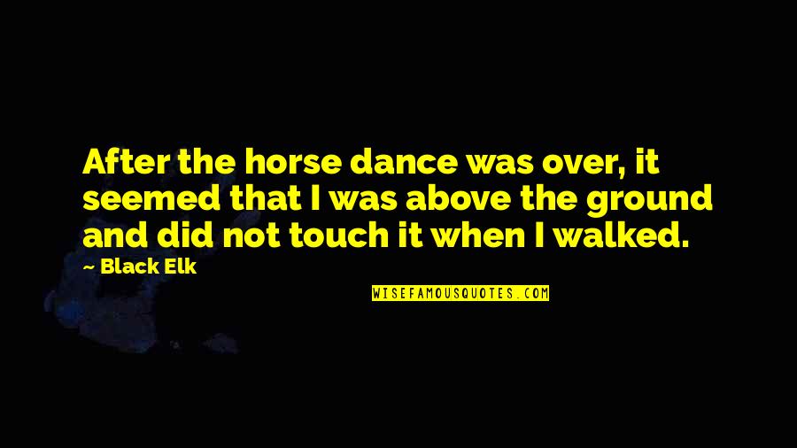 Suitheism Quotes By Black Elk: After the horse dance was over, it seemed