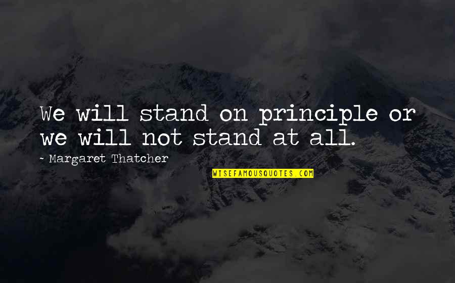Suitheism Quotes By Margaret Thatcher: We will stand on principle or we will