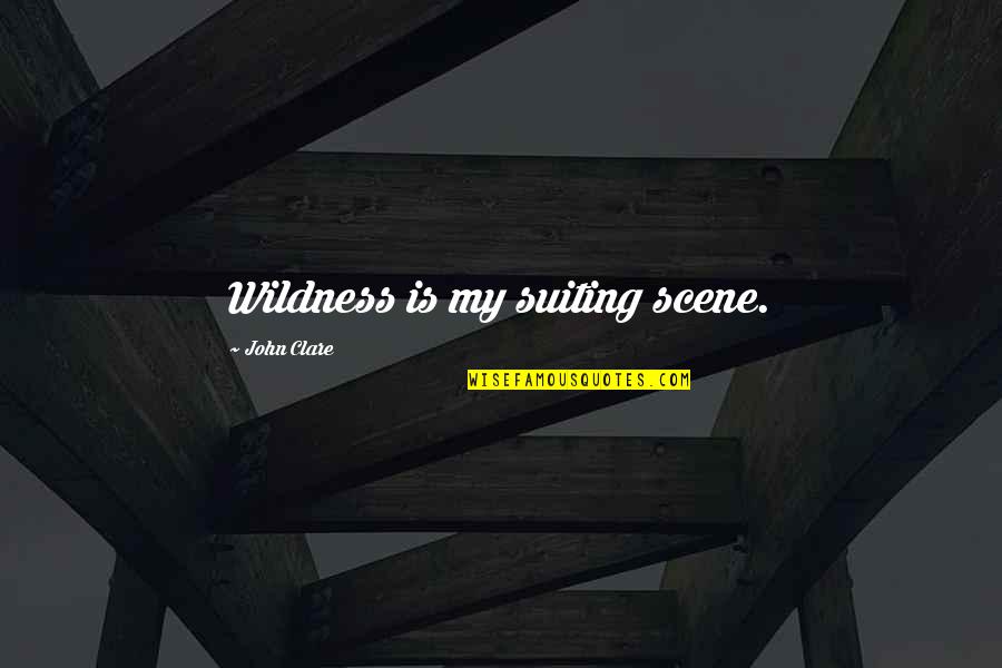 Suiting Quotes By John Clare: Wildness is my suiting scene.