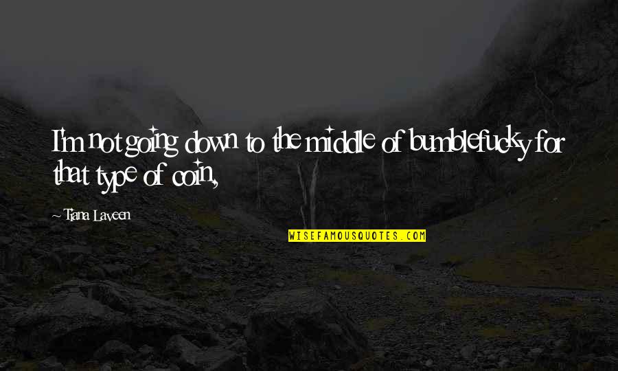 Suiting Quotes By Tiana Laveen: I'm not going down to the middle of