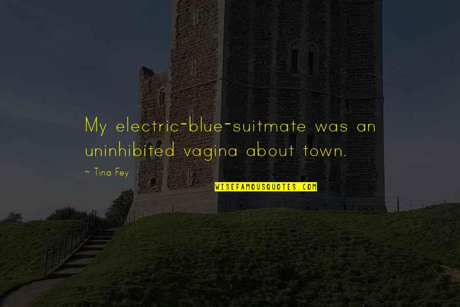 Suitmate Quotes By Tina Fey: My electric-blue-suitmate was an uninhibited vagina about town.