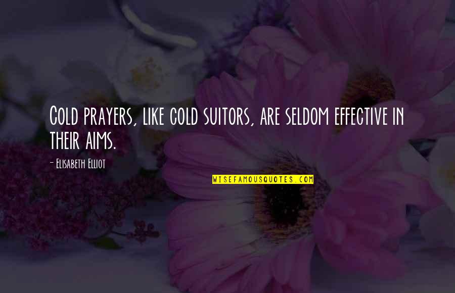 Suitors Quotes By Elisabeth Elliot: Cold prayers, like cold suitors, are seldom effective