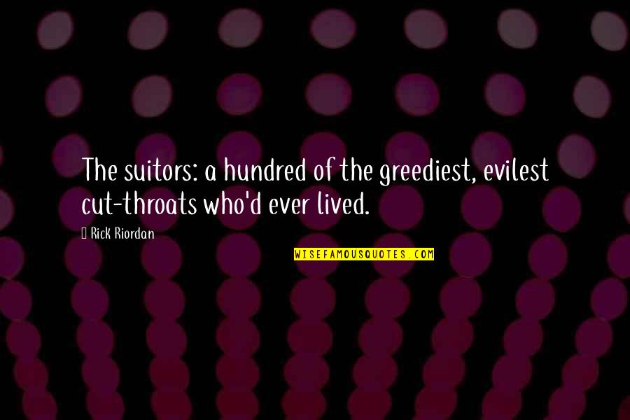 Suitors Quotes By Rick Riordan: The suitors: a hundred of the greediest, evilest