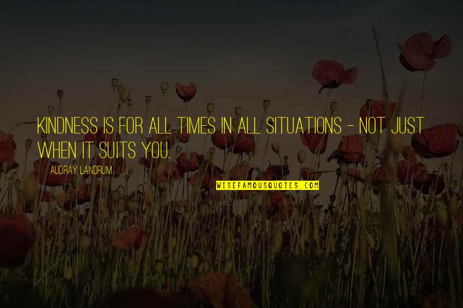Suits All In Quotes By Audray Landrum: Kindness is for all times in all situations