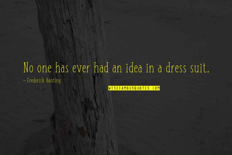 Suits All In Quotes By Frederick Banting: No one has ever had an idea in
