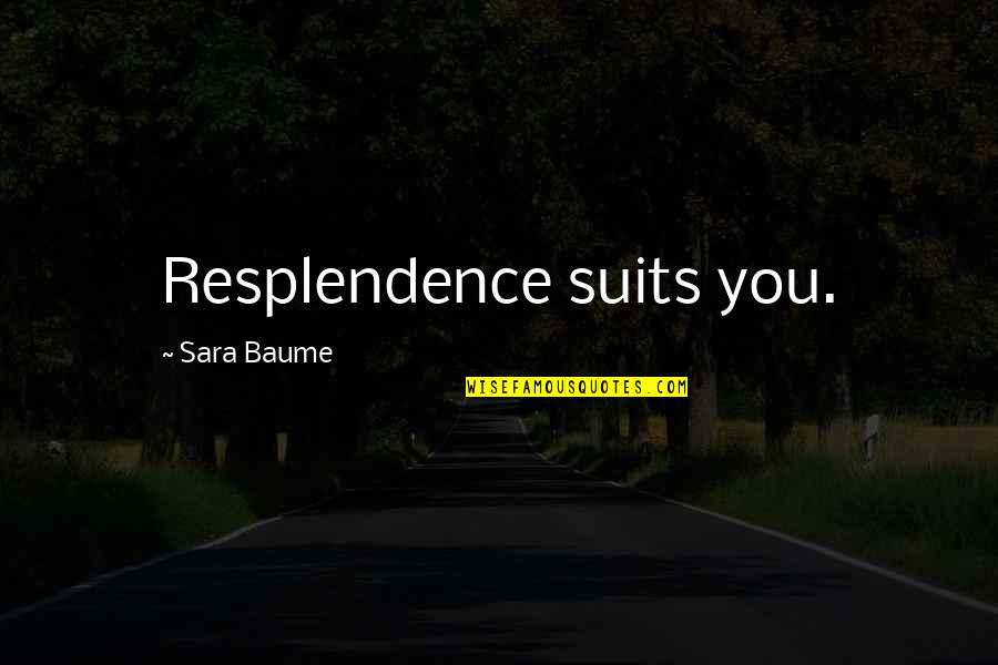 Suits All In Quotes By Sara Baume: Resplendence suits you.
