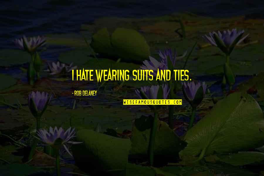 Suits And Ties Quotes By Rob Delaney: I hate wearing suits and ties.