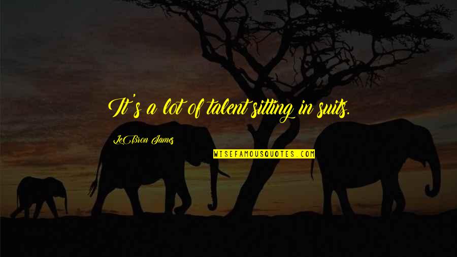Suits Best Quotes By LeBron James: It's a lot of talent sitting in suits. Suits Best Quotes By LeBron James: It's a lot of talent sitting in suits.
