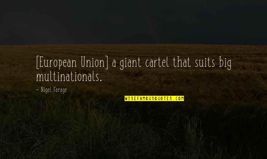 Suits Best Quotes By Nigel Farage: [European Union] a giant cartel that suits big
