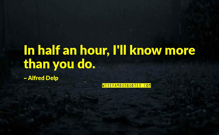 Suits Derailed Quotes By Alfred Delp: In half an hour, I'll know more than