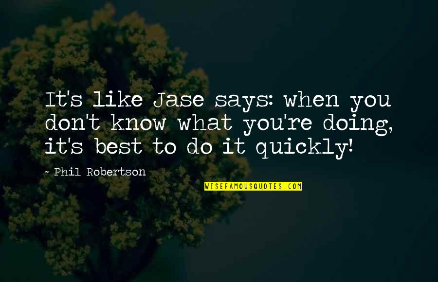 Suits Gabriel Macht Quotes By Phil Robertson: It's like Jase says: when you don't know Suits Gabriel Macht Quotes By Phil Robertson: It's like Jase says: when you don't know