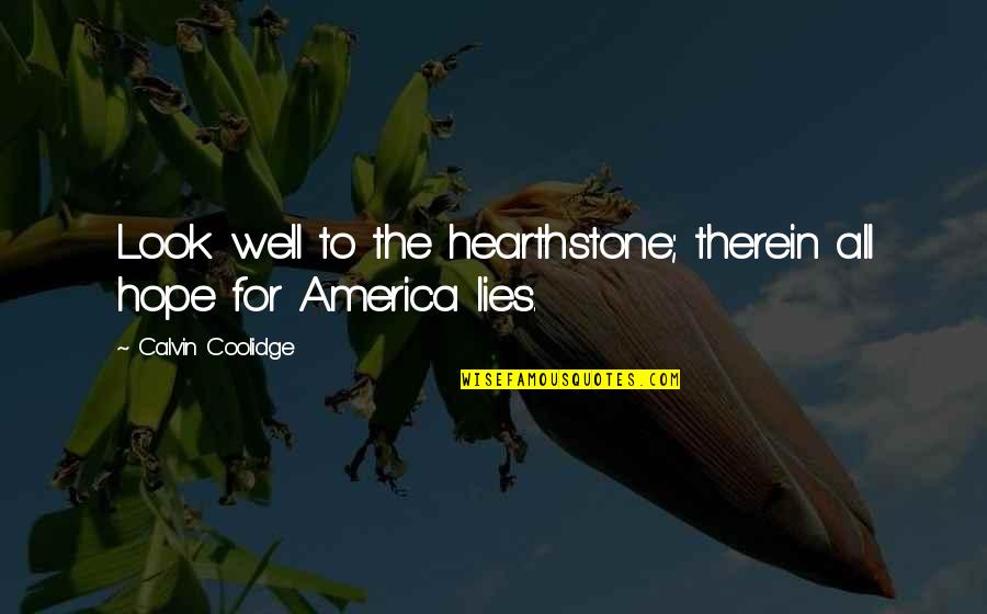 Suits Gretchen Quotes By Calvin Coolidge: Look well to the hearthstone; therein all hope Suits Gretchen Quotes By Calvin Coolidge: Look well to the hearthstone; therein all hope