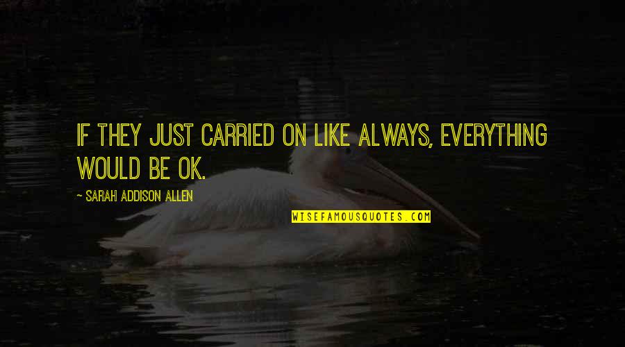 Suits Gun To Your Head Quote Quotes By Sarah Addison Allen: If they just carried on like always, everything Suits Gun To Your Head Quote Quotes By Sarah Addison Allen: If they just carried on like always, everything