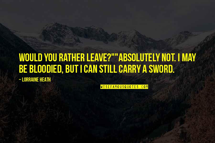 Suits High Noon Quotes By Lorraine Heath: Would you rather leave?""Absolutely not. I may be