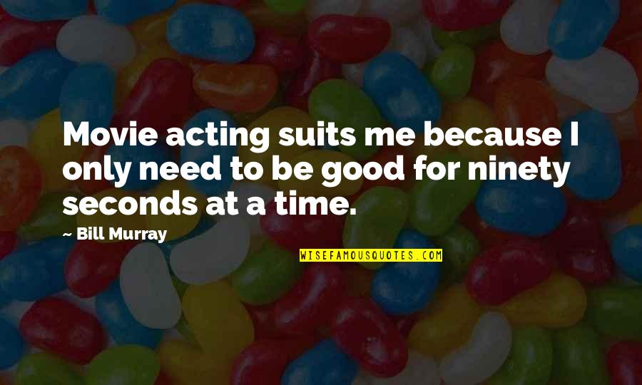 Suits Movie Quotes By Bill Murray: Movie acting suits me because I only need