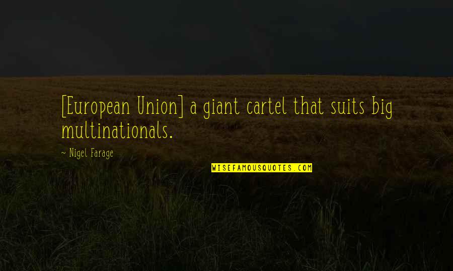 Suits Nigel Quotes By Nigel Farage: [European Union] a giant cartel that suits big