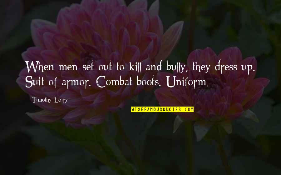 Suits Of Armor Quotes By Timothy Leary: When men set out to kill and bully,