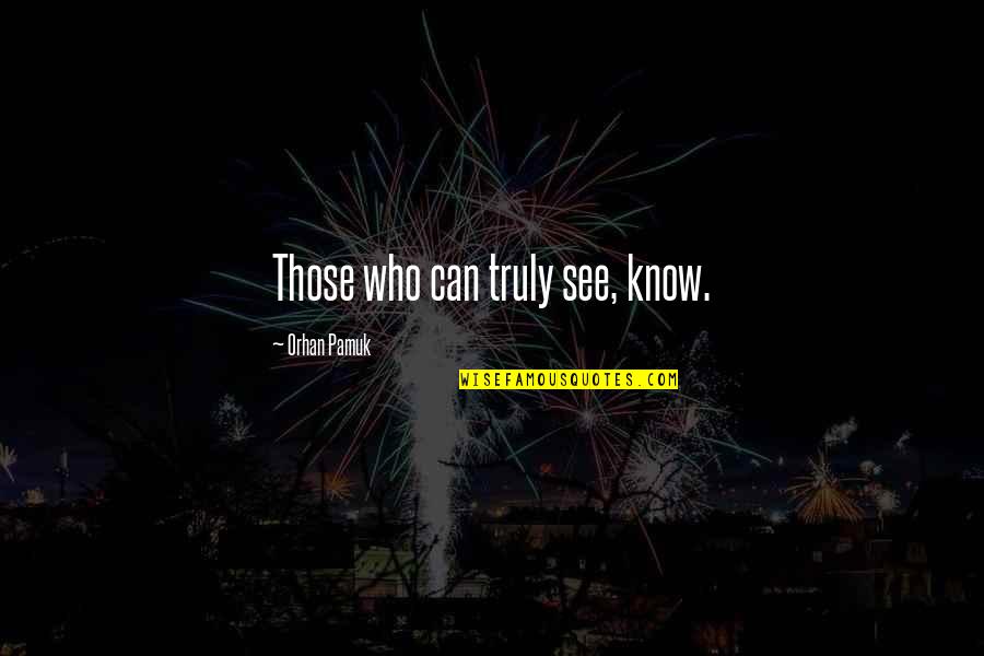 Suits Pound Of Flesh Quotes By Orhan Pamuk: Those who can truly see, know. Suits Pound Of Flesh Quotes By Orhan Pamuk: Those who can truly see, know.