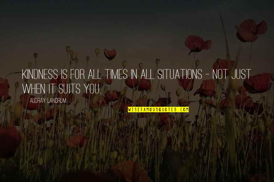 Suits Quotes By Audray Landrum: Kindness is for all times in all situations