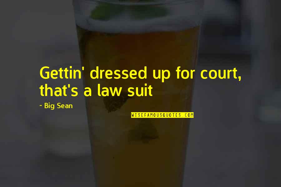 Suits Quotes By Big Sean: Gettin' dressed up for court, that's a law