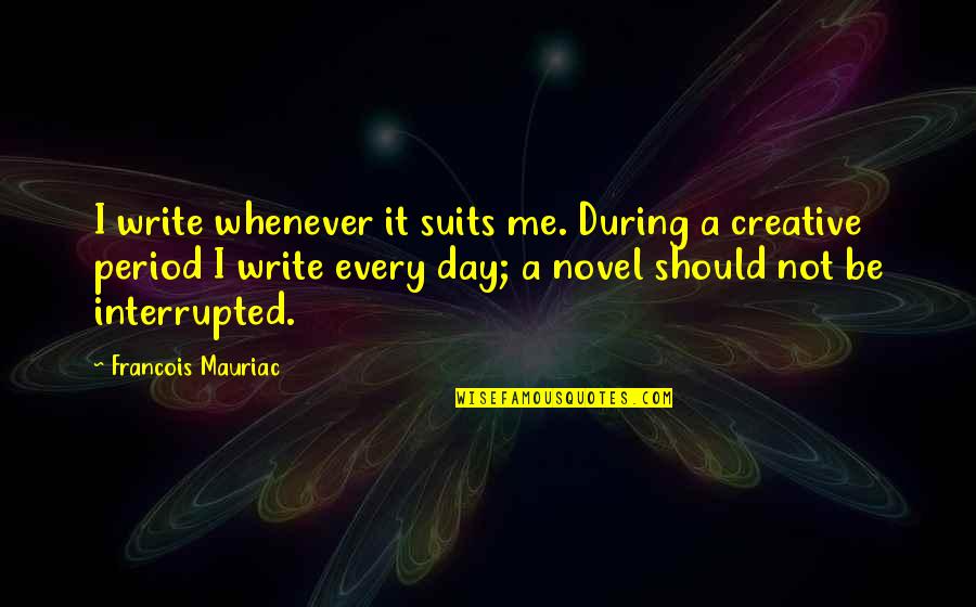 Suits Quotes By Francois Mauriac: I write whenever it suits me. During a