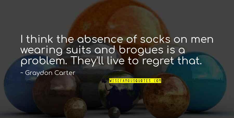 Suits Quotes By Graydon Carter: I think the absence of socks on men