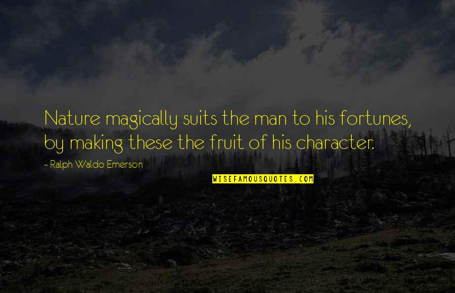 Suits Quotes By Ralph Waldo Emerson: Nature magically suits the man to his fortunes,