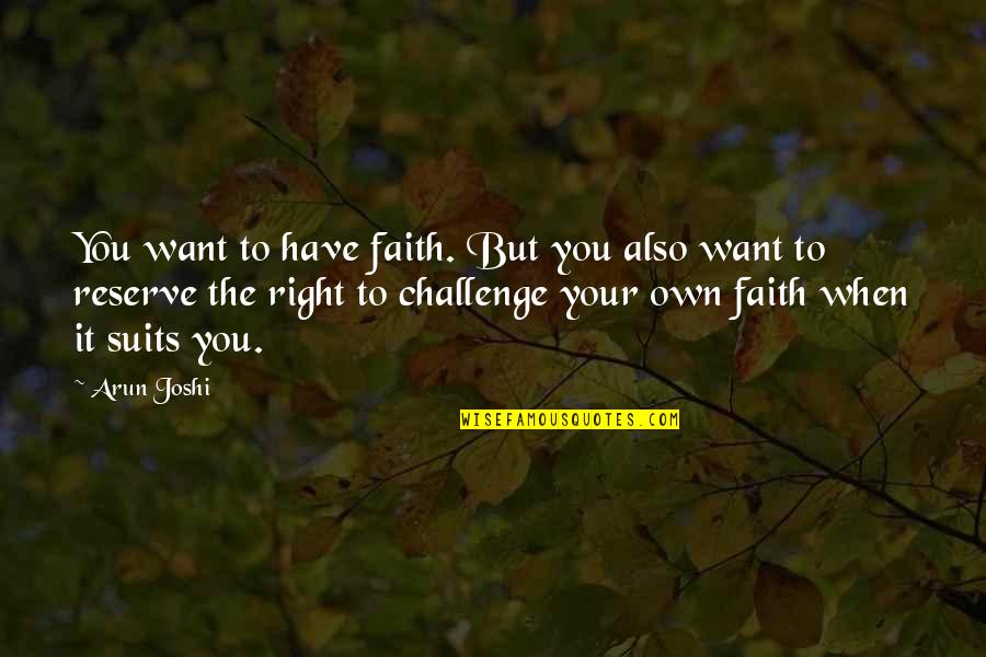Suits You Quotes By Arun Joshi: You want to have faith. But you also Suits You Quotes By Arun Joshi: You want to have faith. But you also