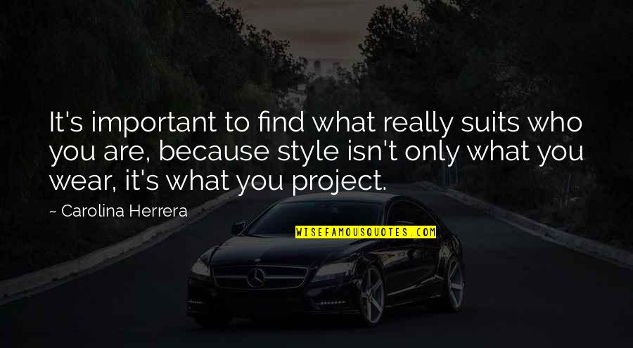 Suits You Quotes By Carolina Herrera: It's important to find what really suits who Suits You Quotes By Carolina Herrera: It's important to find what really suits who