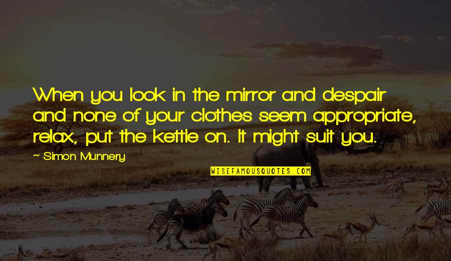 Suits You Quotes By Simon Munnery: When you look in the mirror and despair