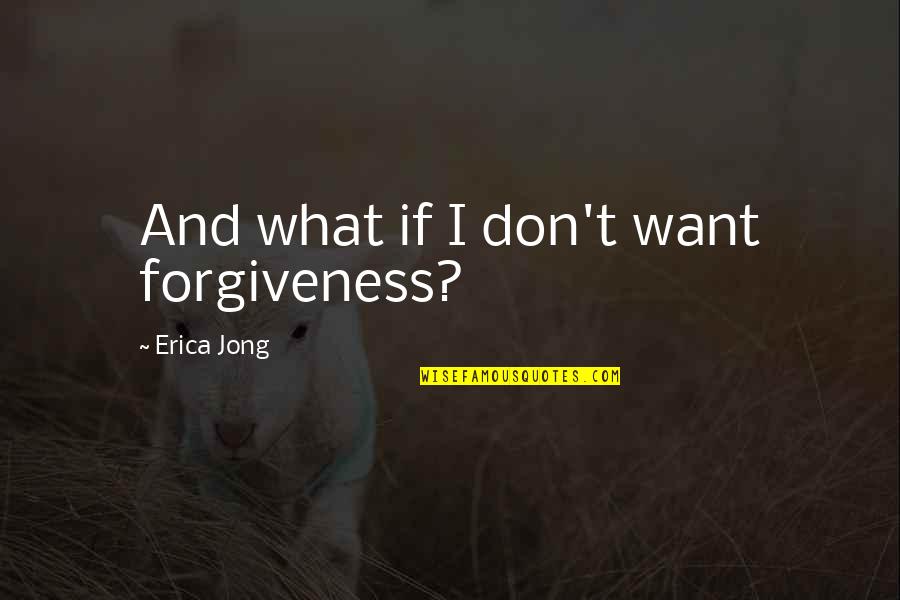Suitsutuskast Quotes By Erica Jong: And what if I don't want forgiveness? Suitsutuskast Quotes By Erica Jong: And what if I don't want forgiveness?