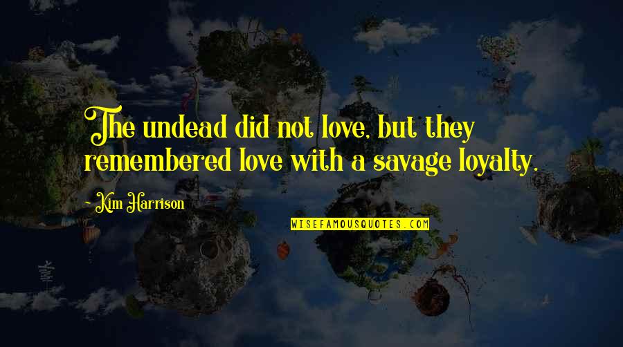 Suivant Mexico Quotes By Kim Harrison: The undead did not love, but they remembered