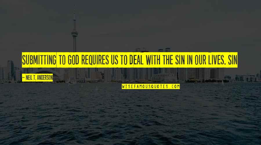Suivant Quotes By Neil T. Anderson: Submitting to God requires us to deal with Suivant Quotes By Neil T. Anderson: Submitting to God requires us to deal with