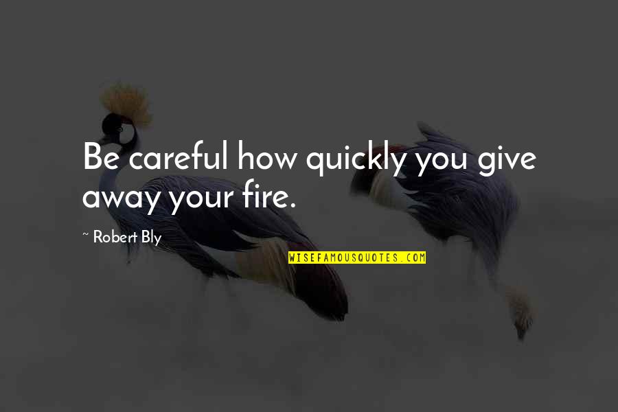 Suivant Quotes By Robert Bly: Be careful how quickly you give away your Suivant Quotes By Robert Bly: Be careful how quickly you give away your